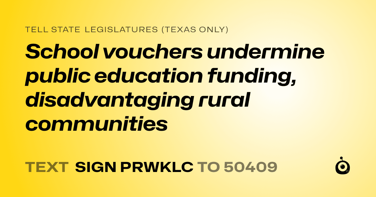 A shareable card that reads "tell State Legislatures (Texas only): School vouchers undermine public education funding, disadvantaging rural communities" followed by "text sign PRWKLC to 50409"