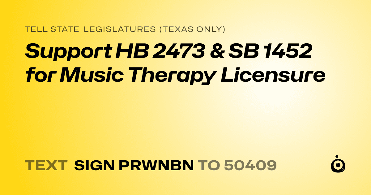 A shareable card that reads "tell State Legislatures (Texas only): Support HB 2473 & SB 1452 for Music Therapy Licensure" followed by "text sign PRWNBN to 50409"