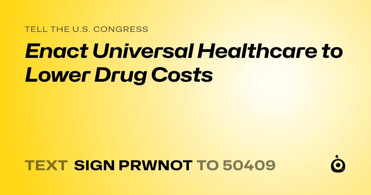 A shareable card that reads "tell the U.S. Congress: Enact Universal Healthcare to Lower Drug Costs" followed by "text sign PRWNOT to 50409"