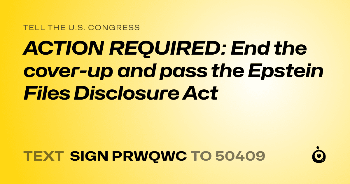 A shareable card that reads "tell the U.S. Congress: ACTION REQUIRED: End the cover-up and pass the Epstein Files Disclosure Act" followed by "text sign PRWQWC to 50409"