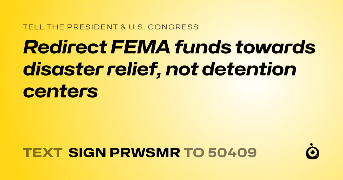A shareable card that reads "tell the President & U.S. Congress: Redirect FEMA funds towards disaster relief, not detention centers" followed by "text sign PRWSMR to 50409"