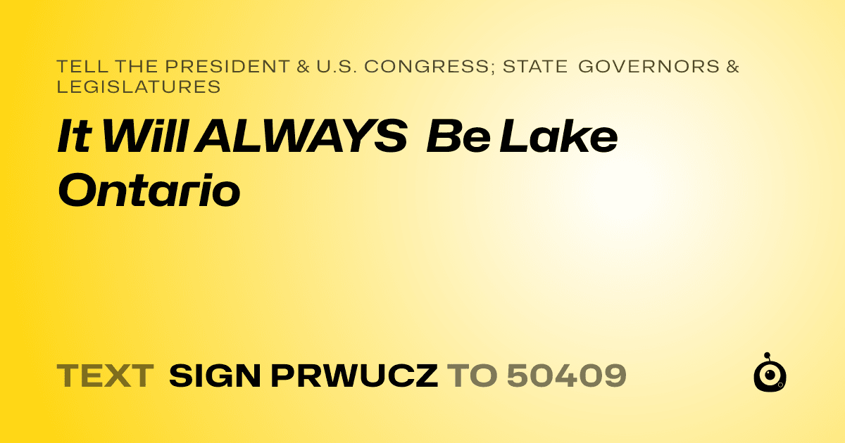 A shareable card that reads "tell the President & U.S. Congress; State Governors & Legislatures: It Will ALWAYS Be Lake Ontario" followed by "text sign PRWUCZ to 50409"