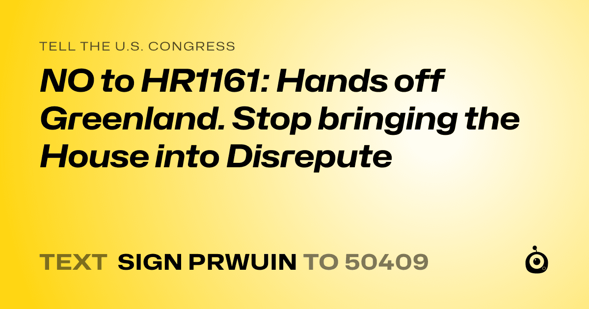 A shareable card that reads "tell the U.S. Congress: NO to HR1161: Hands off Greenland. Stop bringing the House into Disrepute" followed by "text sign PRWUIN to 50409"