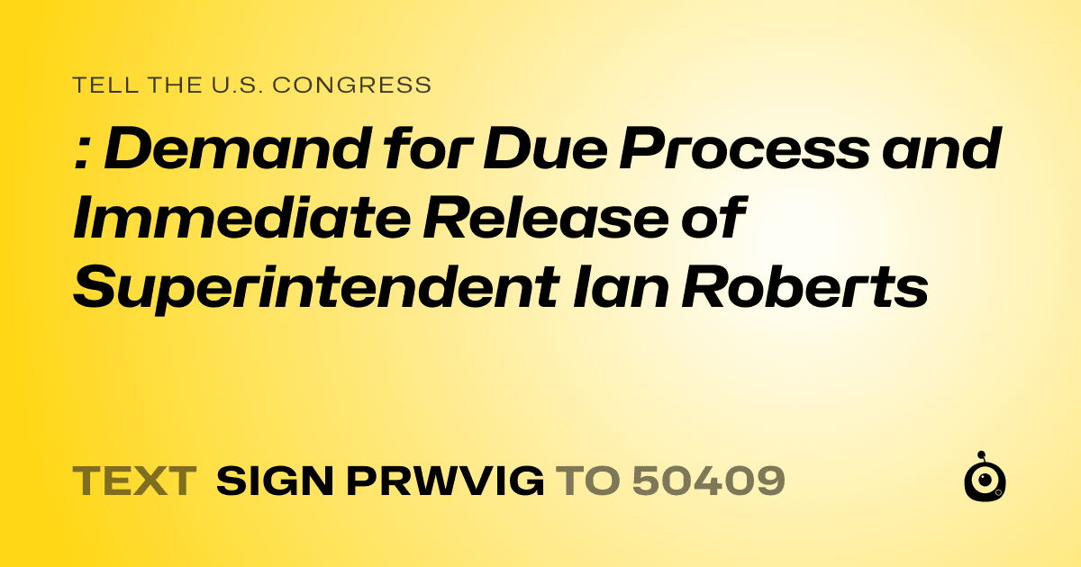 A shareable card that reads "tell the U.S. Congress: : Demand for Due Process and Immediate Release of Superintendent Ian Roberts" followed by "text sign PRWVIG to 50409"