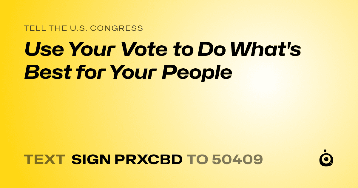 A shareable card that reads "tell the U.S. Congress: Use Your Vote to Do What's Best for Your People" followed by "text sign PRXCBD to 50409"