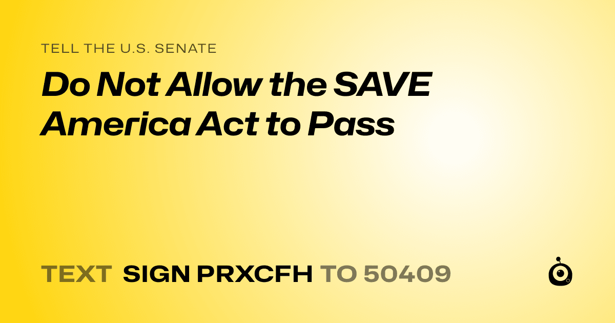 A shareable card that reads "tell the U.S. Senate: Do Not Allow the SAVE America Act to Pass" followed by "text sign PRXCFH to 50409"