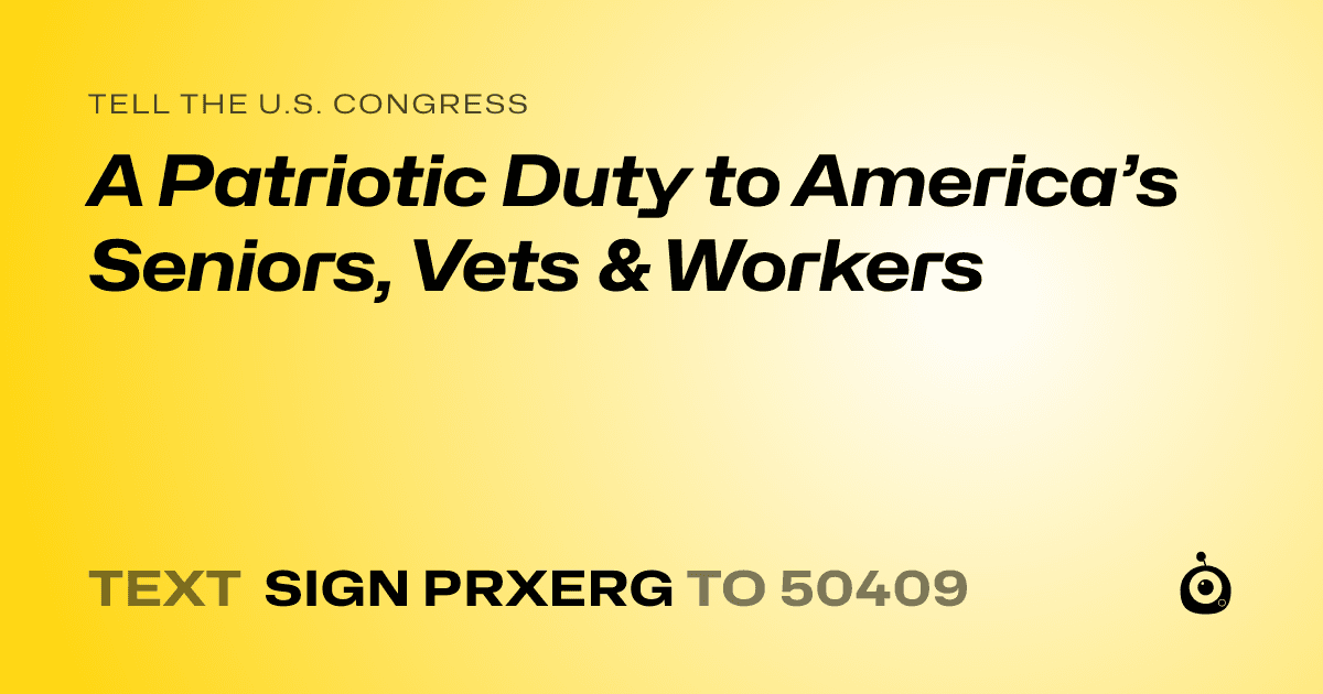 A shareable card that reads "tell the U.S. Congress: A Patriotic Duty to America’s Seniors, Vets & Workers" followed by "text sign PRXERG to 50409"