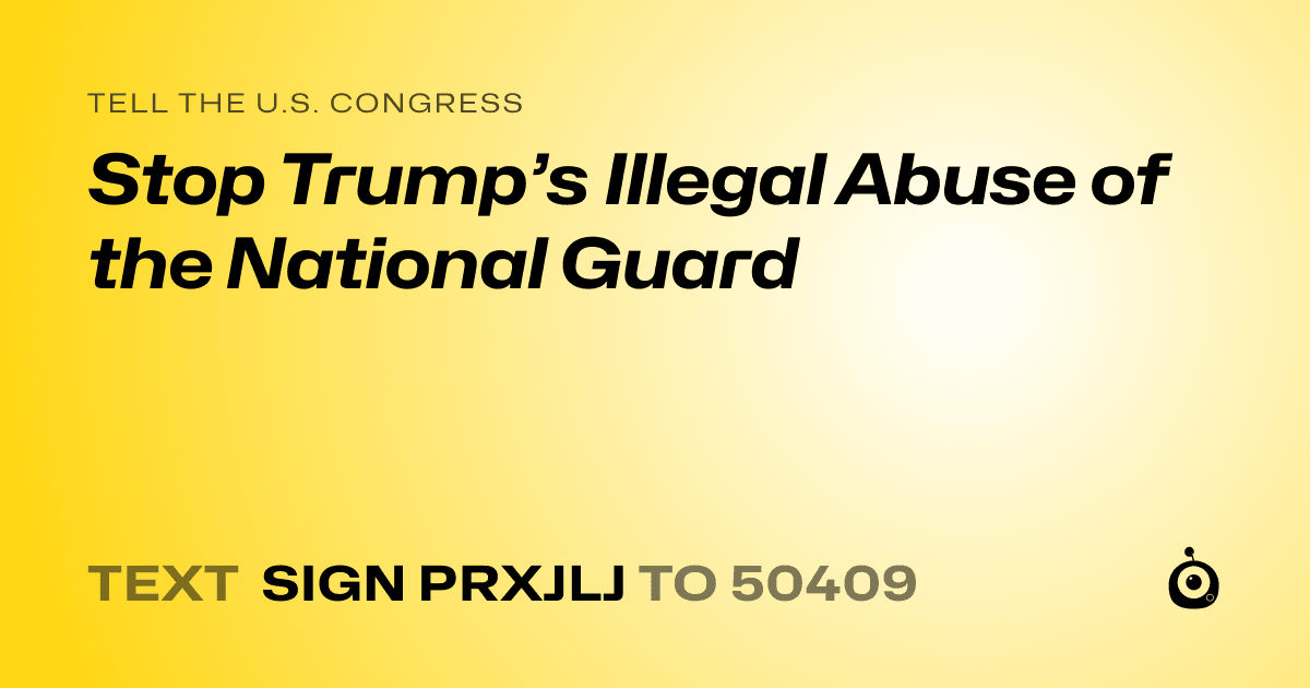 A shareable card that reads "tell the U.S. Congress: Stop Trump’s Illegal Abuse of the National Guard" followed by "text sign PRXJLJ to 50409"