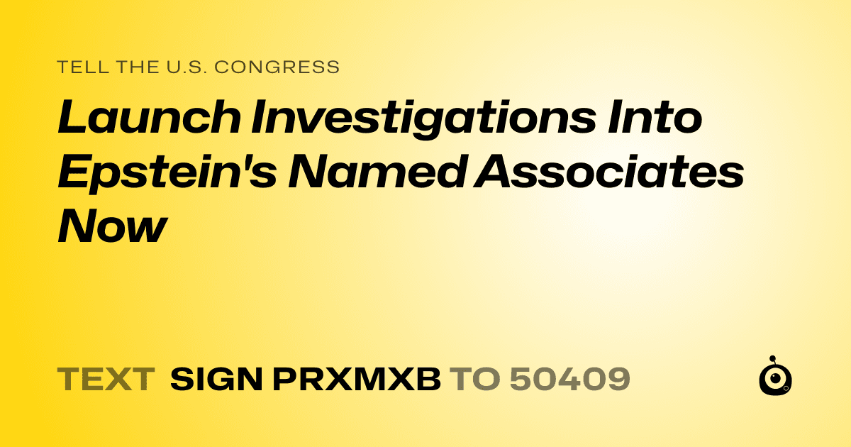 A shareable card that reads "tell the U.S. Congress: Launch Investigations Into Epstein's Named Associates Now" followed by "text sign PRXMXB to 50409"