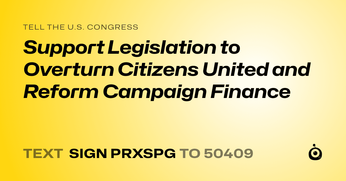 A shareable card that reads "tell the U.S. Congress: Support Legislation to Overturn Citizens United and Reform Campaign Finance" followed by "text sign PRXSPG to 50409"