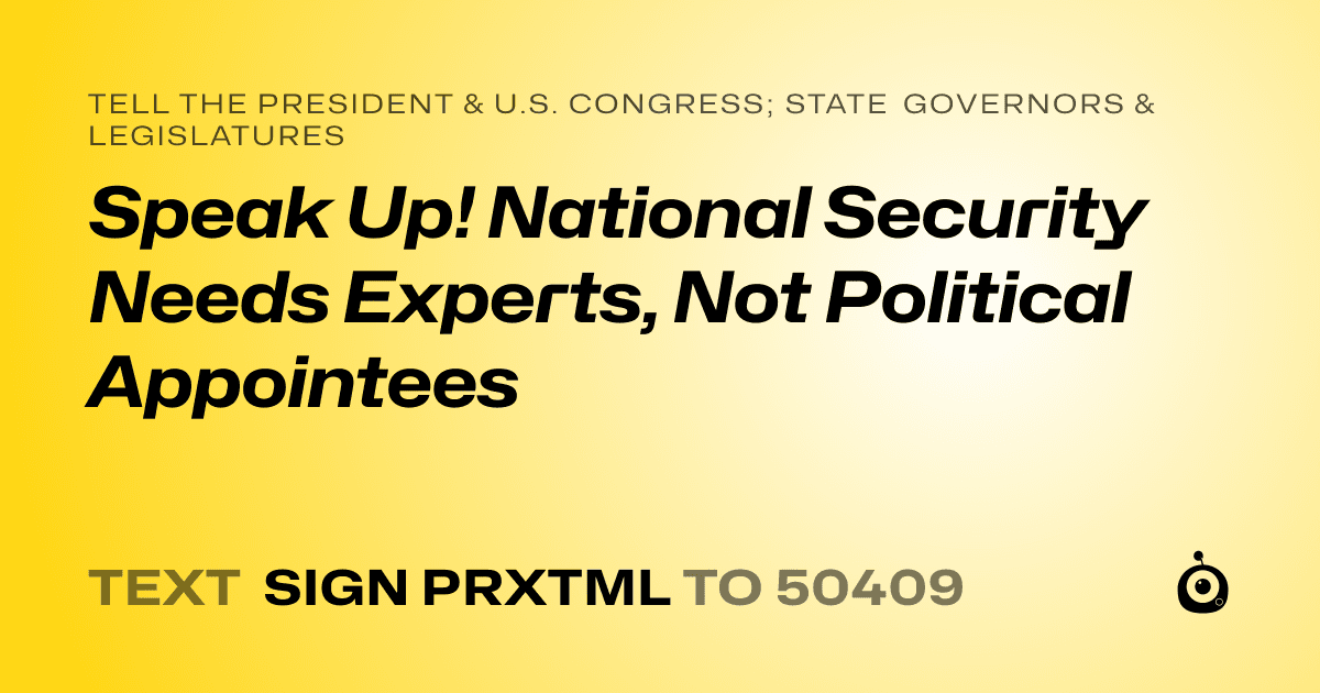 A shareable card that reads "tell the President & U.S. Congress; State Governors & Legislatures: Speak Up! National Security Needs Experts, Not Political Appointees" followed by "text sign PRXTML to 50409"