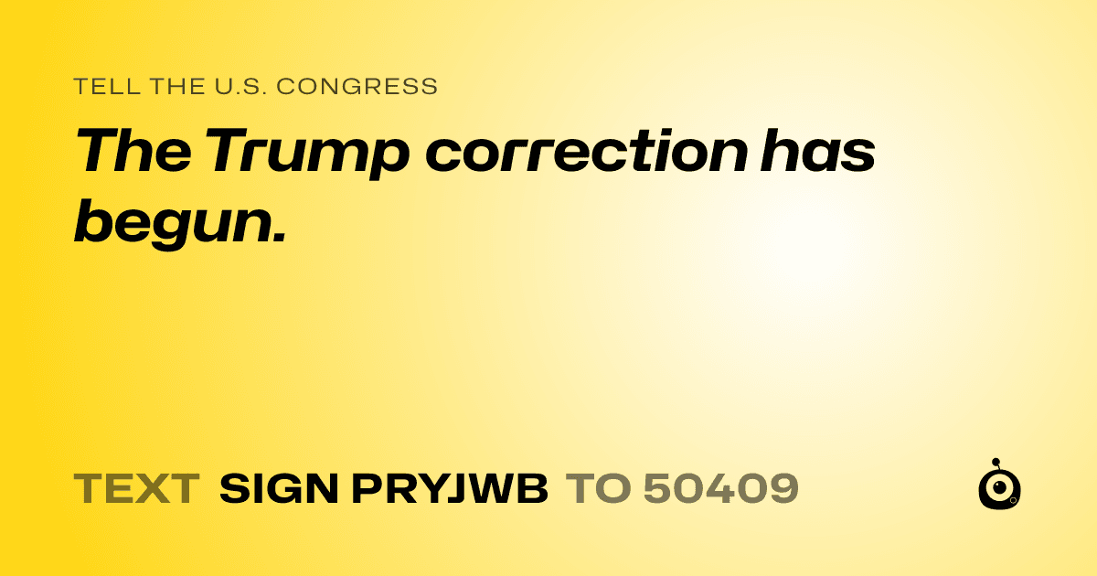 A shareable card that reads "tell the U.S. Congress: The Trump correction has begun." followed by "text sign PRYJWB to 50409"