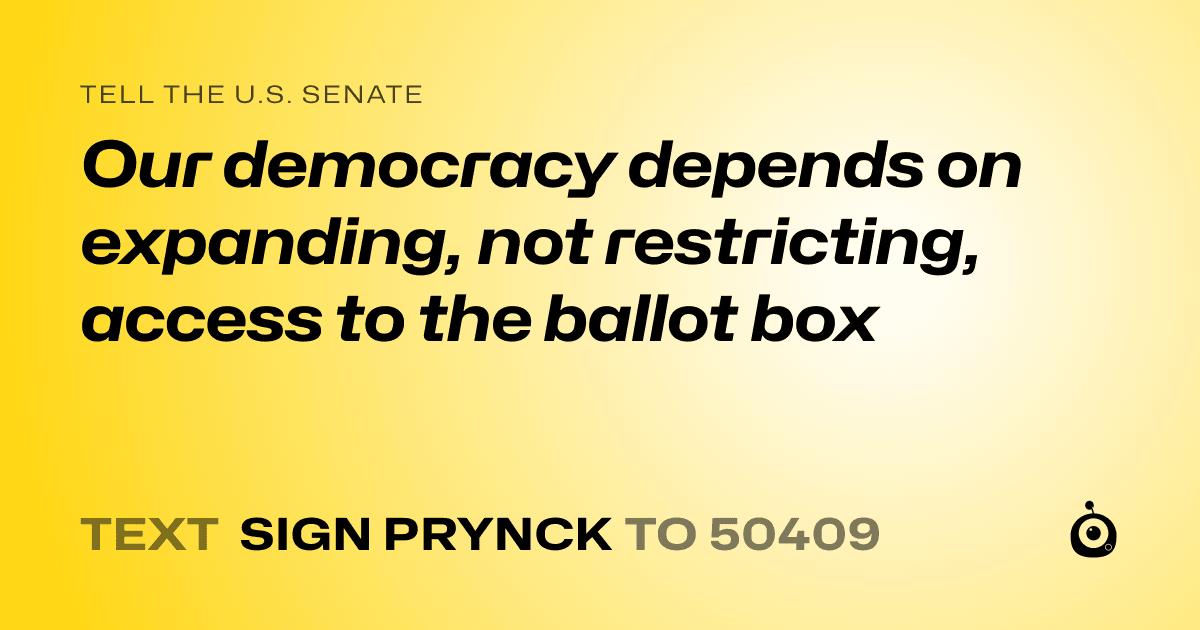A shareable card that reads "tell the U.S. Senate: Our democracy depends on expanding, not restricting, access to the ballot box" followed by "text sign PRYNCK to 50409"