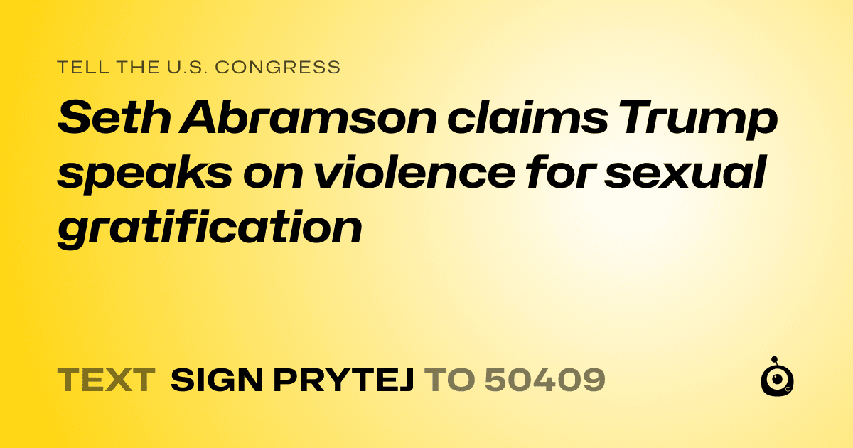 A shareable card that reads "tell the U.S. Congress: Seth Abramson claims Trump speaks on violence for sexual gratification" followed by "text sign PRYTEJ to 50409"