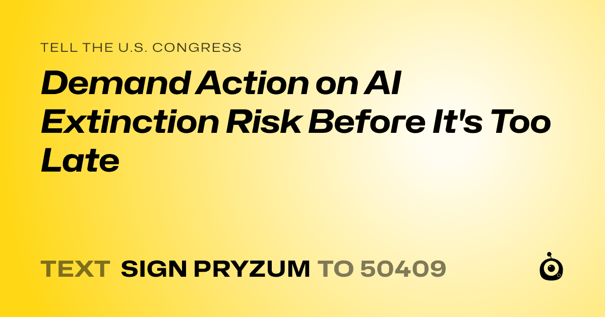 A shareable card that reads "tell the U.S. Congress: Demand Action on AI Extinction Risk Before It's Too Late" followed by "text sign PRYZUM to 50409"