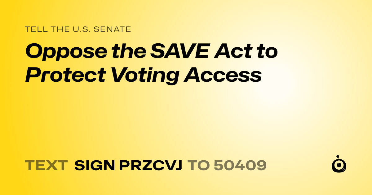 A shareable card that reads "tell the U.S. Senate: Oppose the SAVE Act to Protect Voting Access" followed by "text sign PRZCVJ to 50409"