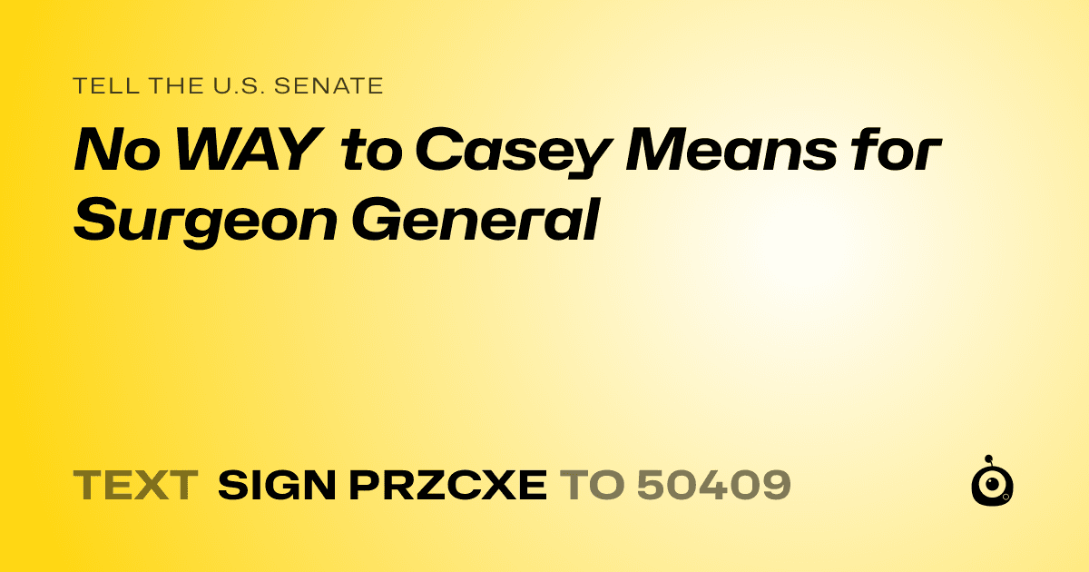 A shareable card that reads "tell the U.S. Senate: No WAY to Casey Means for Surgeon General" followed by "text sign PRZCXE to 50409"
