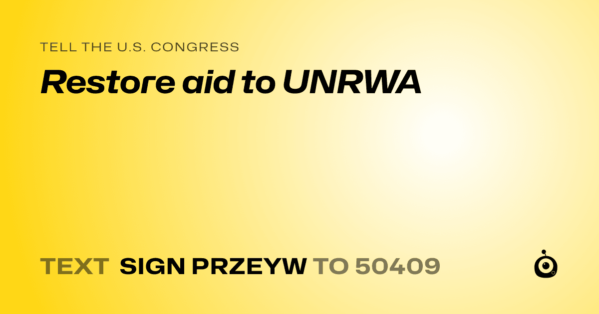 A shareable card that reads "tell the U.S. Congress: Restore aid to UNRWA" followed by "text sign PRZEYW to 50409"
