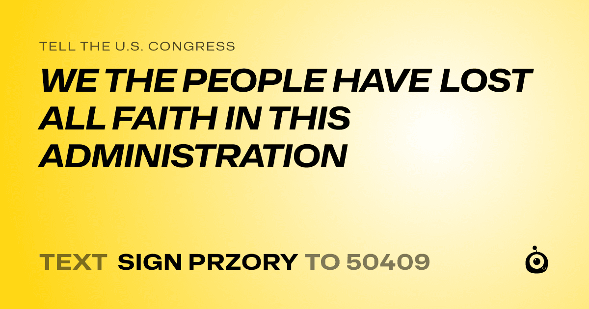 A shareable card that reads "tell the U.S. Congress: WE THE PEOPLE HAVE LOST ALL FAITH IN THIS ADMINISTRATION" followed by "text sign PRZORY to 50409"