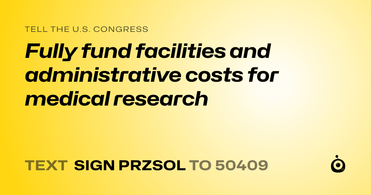 A shareable card that reads "tell the U.S. Congress: Fully fund facilities and administrative costs for medical research" followed by "text sign PRZSOL to 50409"