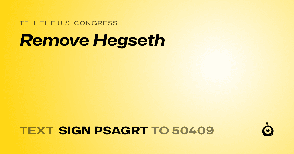 A shareable card that reads "tell the U.S. Congress: Remove Hegseth" followed by "text sign PSAGRT to 50409"