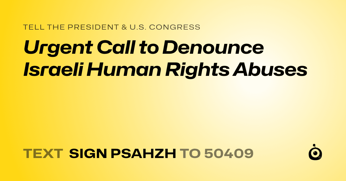A shareable card that reads "tell the President & U.S. Congress: Urgent Call to Denounce Israeli Human Rights Abuses" followed by "text sign PSAHZH to 50409"