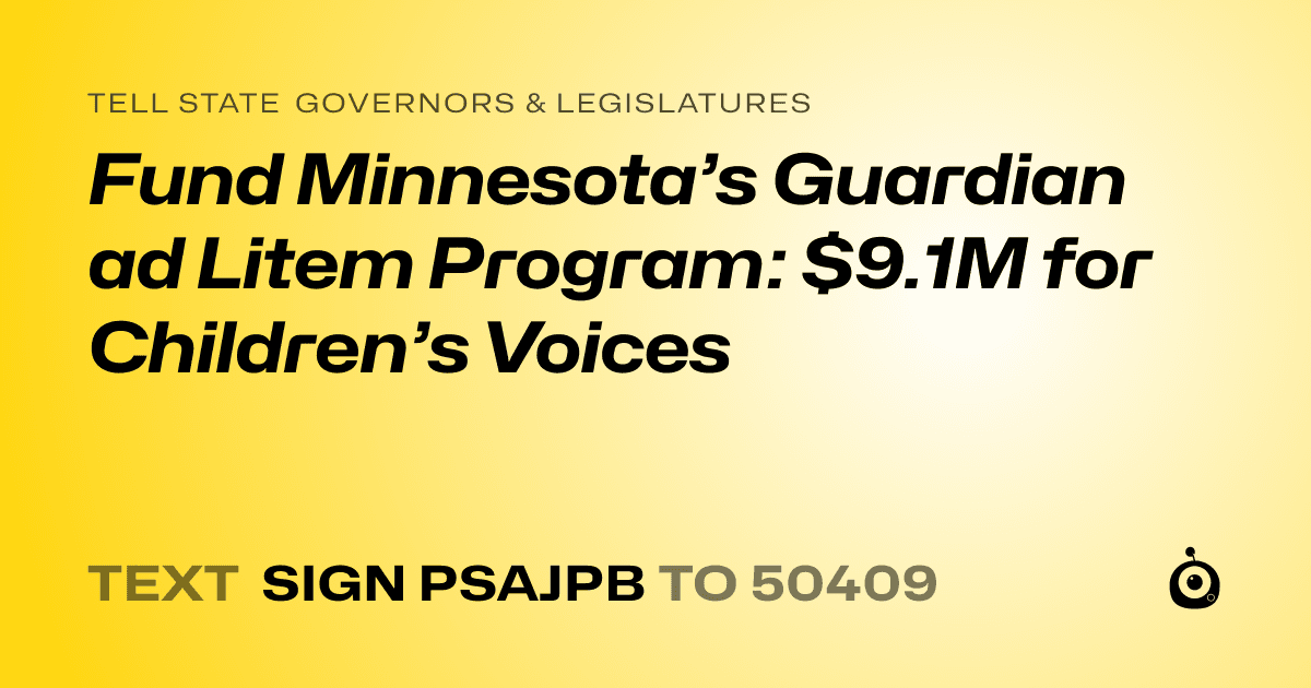 A shareable card that reads "tell State Governors & Legislatures: Fund Minnesota’s Guardian ad Litem Program: $9.1M for Children’s Voices" followed by "text sign PSAJPB to 50409"