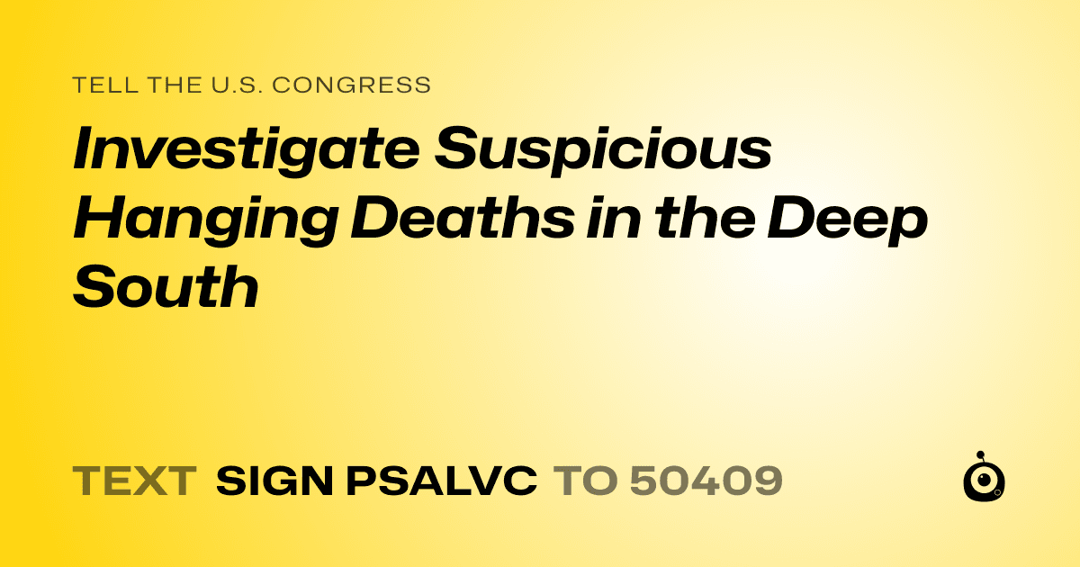 A shareable card that reads "tell the U.S. Congress: Investigate Suspicious Hanging Deaths in the Deep South" followed by "text sign PSALVC to 50409"