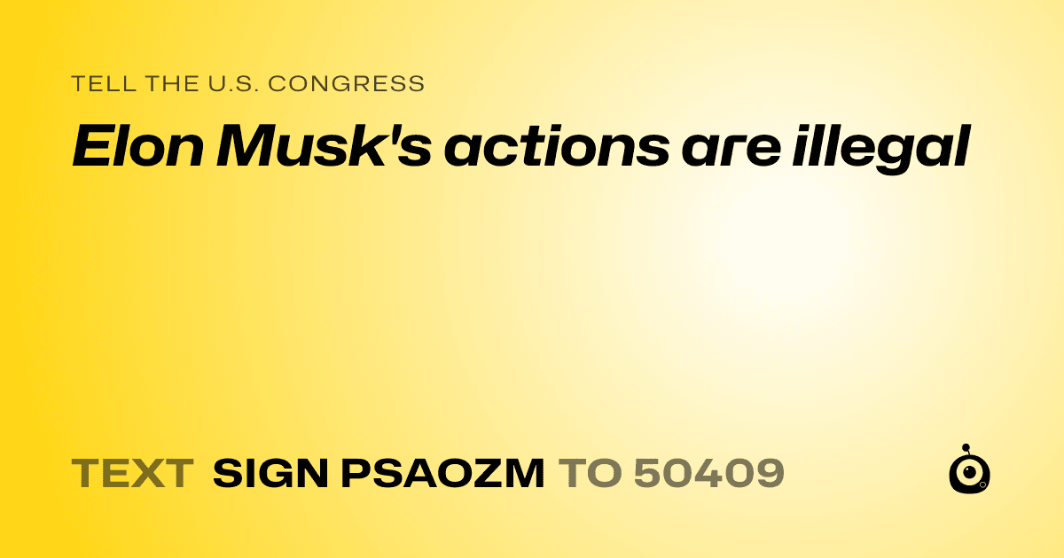 A shareable card that reads "tell the U.S. Congress: Elon Musk's actions are illegal" followed by "text sign PSAOZM to 50409"