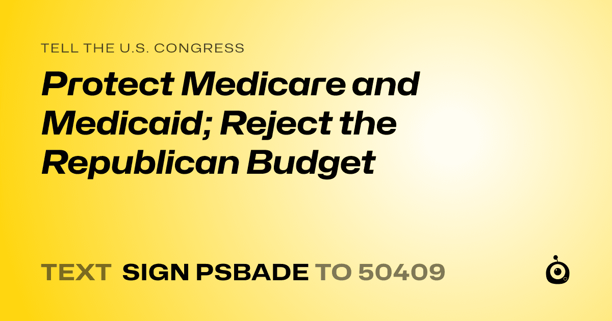 A shareable card that reads "tell the U.S. Congress: Protect Medicare and Medicaid; Reject the Republican Budget" followed by "text sign PSBADE to 50409"