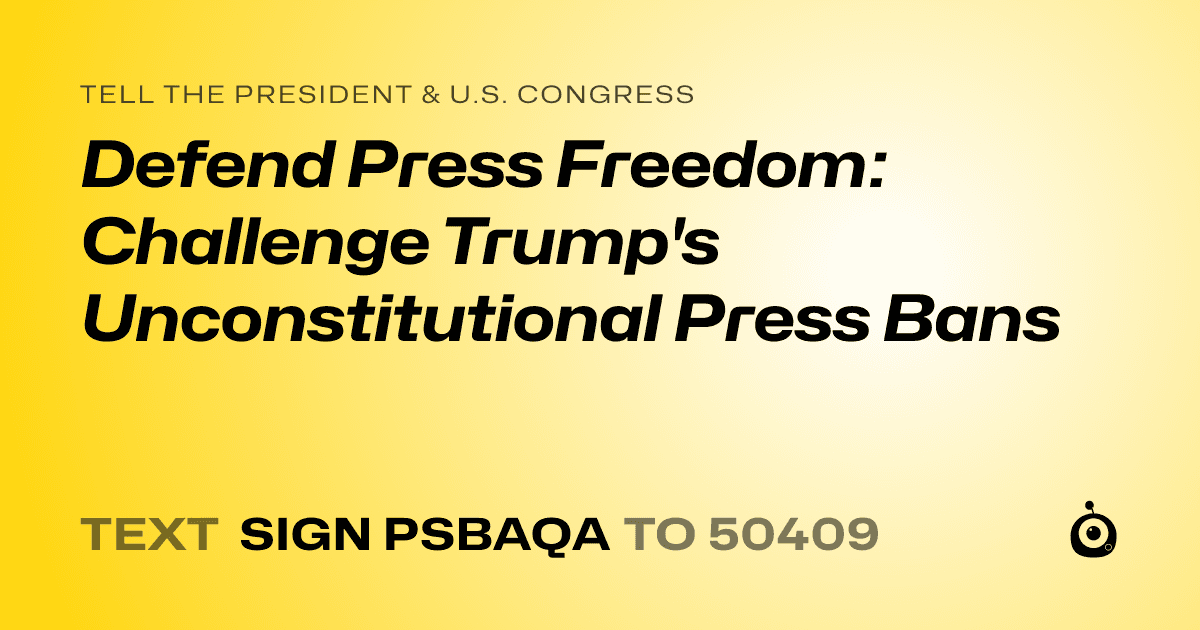 A shareable card that reads "tell the President & U.S. Congress: Defend Press Freedom: Challenge Trump's Unconstitutional Press Bans" followed by "text sign PSBAQA to 50409"