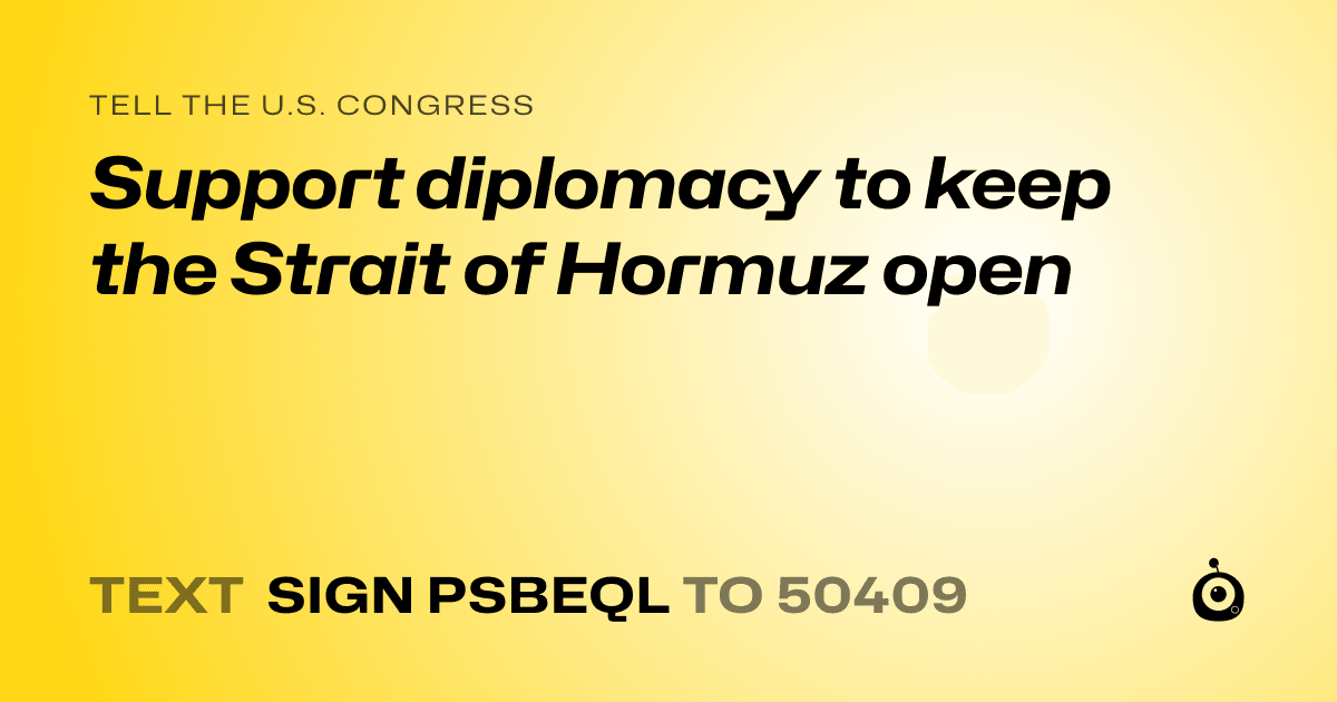 A shareable card that reads "tell the U.S. Congress: Support diplomacy to keep the Strait of Hormuz open" followed by "text sign PSBEQL to 50409"
