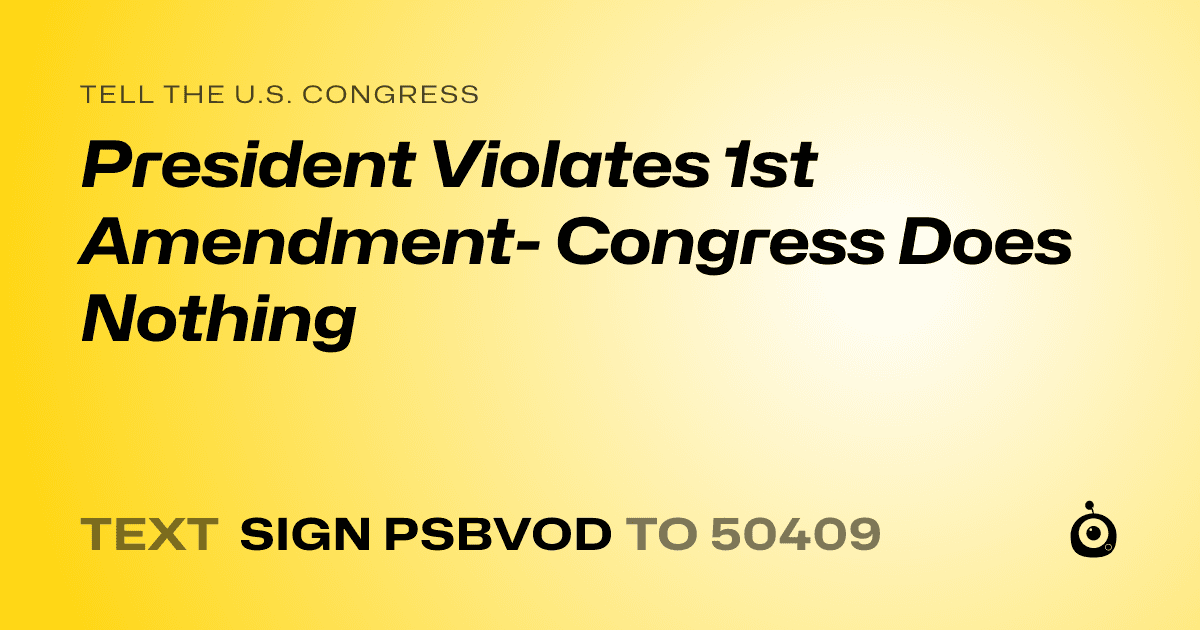 A shareable card that reads "tell the U.S. Congress: President Violates 1st Amendment- Congress Does Nothing" followed by "text sign PSBVOD to 50409"