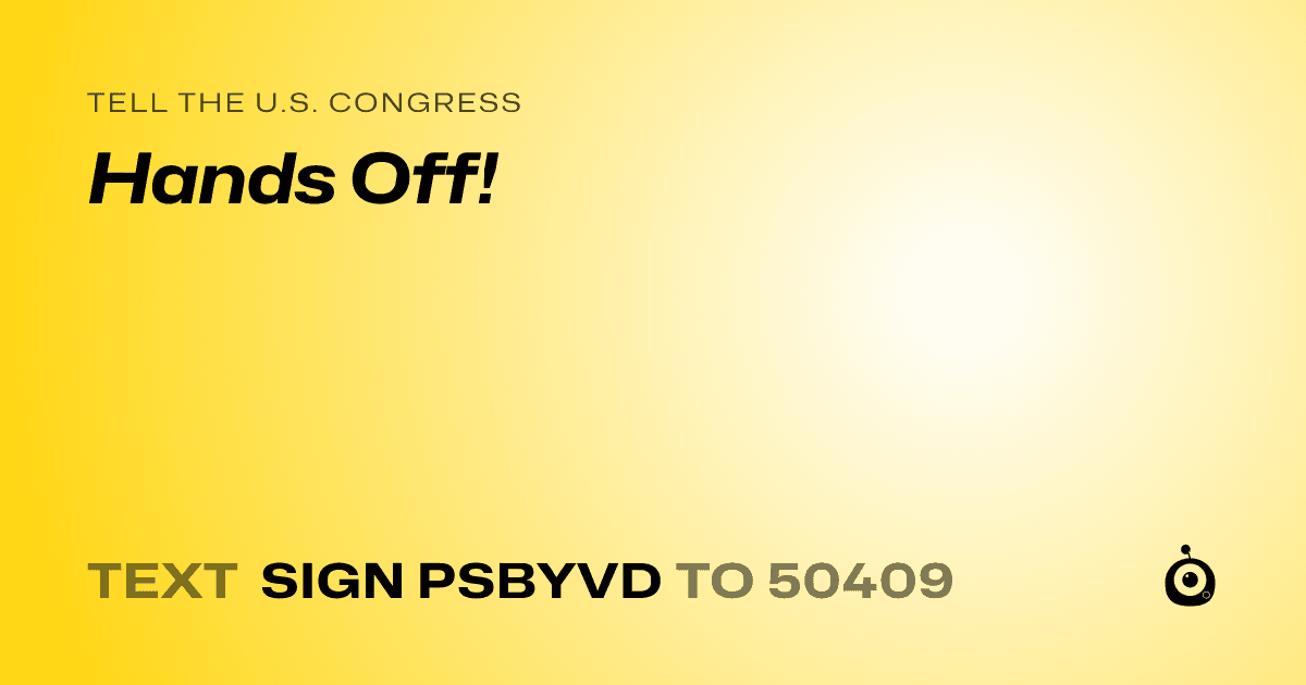 A shareable card that reads "tell the U.S. Congress: Hands Off!" followed by "text sign PSBYVD to 50409"