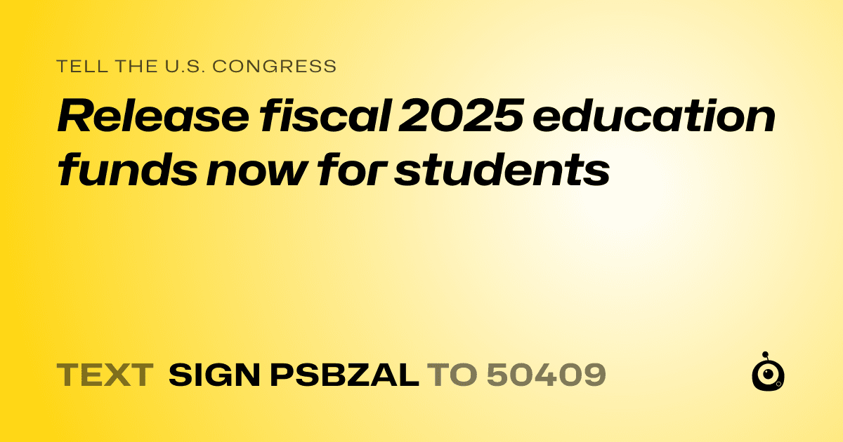 A shareable card that reads "tell the U.S. Congress: Release fiscal 2025 education funds now for students" followed by "text sign PSBZAL to 50409"