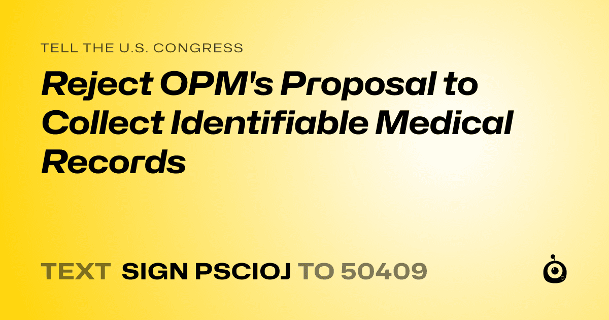 A shareable card that reads "tell the U.S. Congress: Reject OPM's Proposal to Collect Identifiable Medical Records" followed by "text sign PSCIOJ to 50409"