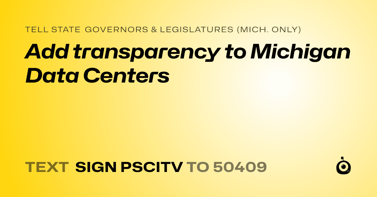 A shareable card that reads "tell State Governors & Legislatures (Mich. only): Add transparency to Michigan Data Centers" followed by "text sign PSCITV to 50409"