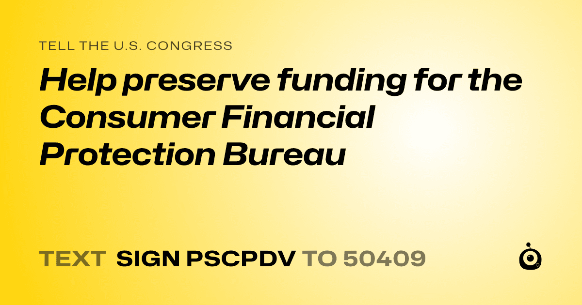 A shareable card that reads "tell the U.S. Congress: Help preserve funding for the Consumer Financial Protection Bureau" followed by "text sign PSCPDV to 50409"