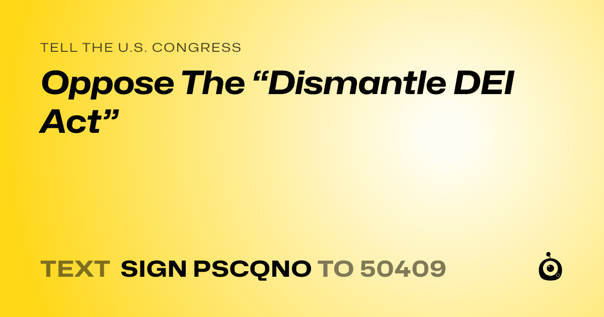 A shareable card that reads "tell the U.S. Congress: Oppose The “Dismantle DEI Act”" followed by "text sign PSCQNO to 50409"
