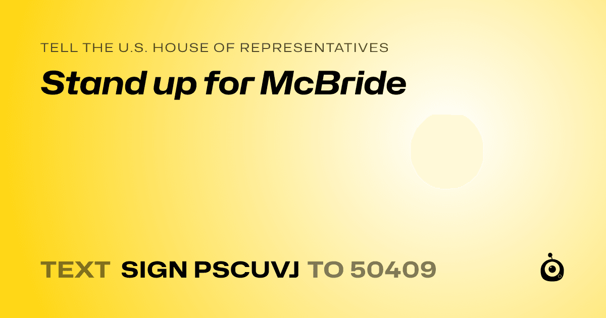 A shareable card that reads "tell the U.S. House of Representatives: Stand up for McBride" followed by "text sign PSCUVJ to 50409"