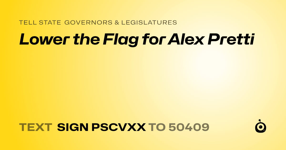 A shareable card that reads "tell State Governors & Legislatures: Lower the Flag for Alex Pretti" followed by "text sign PSCVXX to 50409"