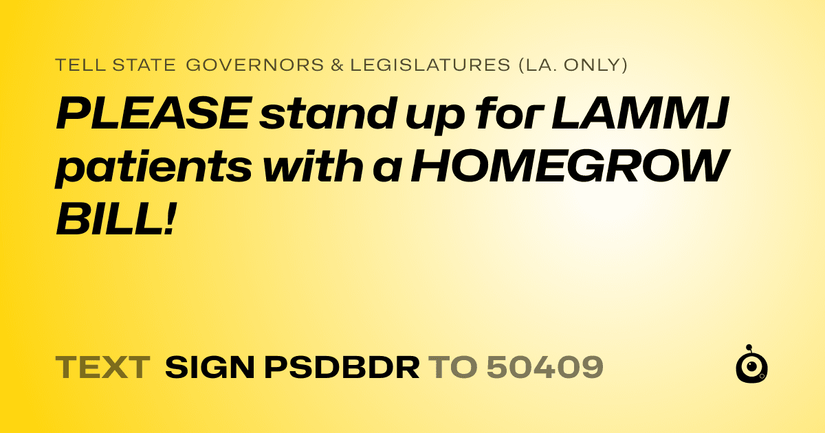 A shareable card that reads "tell State Governors & Legislatures (La. only): PLEASE stand up for LAMMJ patients with a HOMEGROW BILL!" followed by "text sign PSDBDR to 50409"
