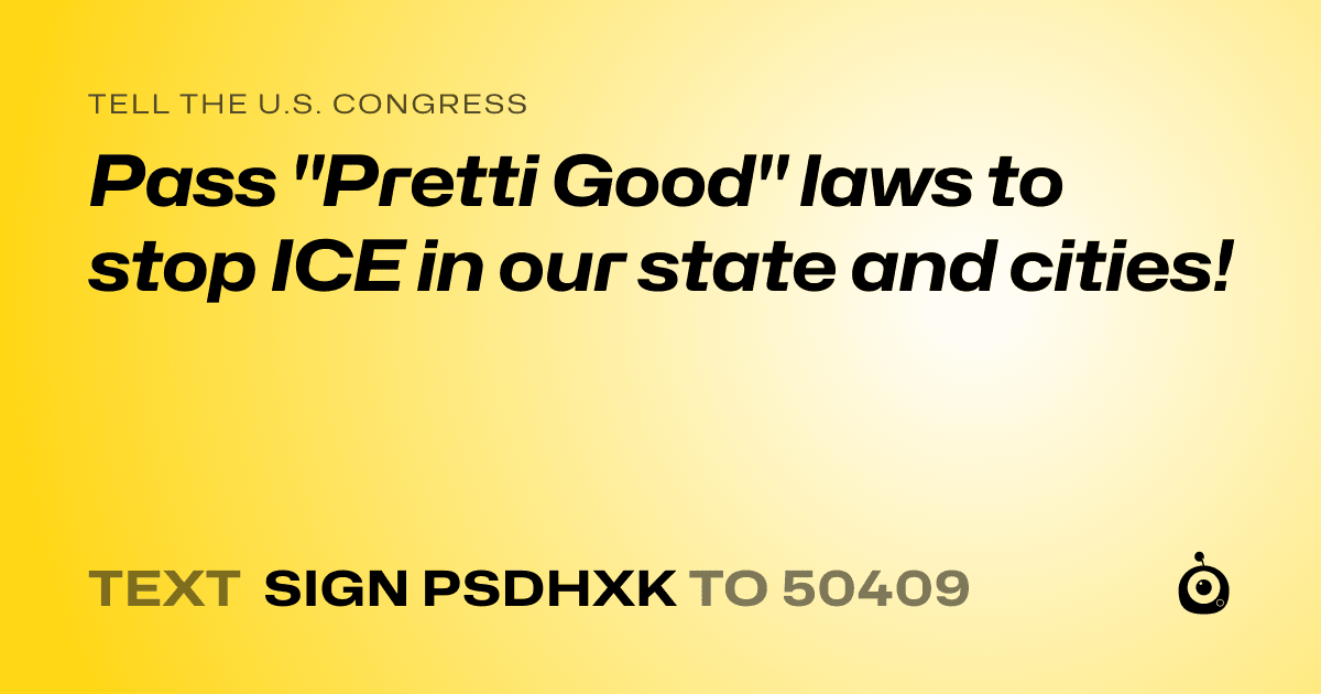 A shareable card that reads "tell the U.S. Congress: Pass "Pretti Good" laws to stop ICE in our state and cities!" followed by "text sign PSDHXK to 50409"