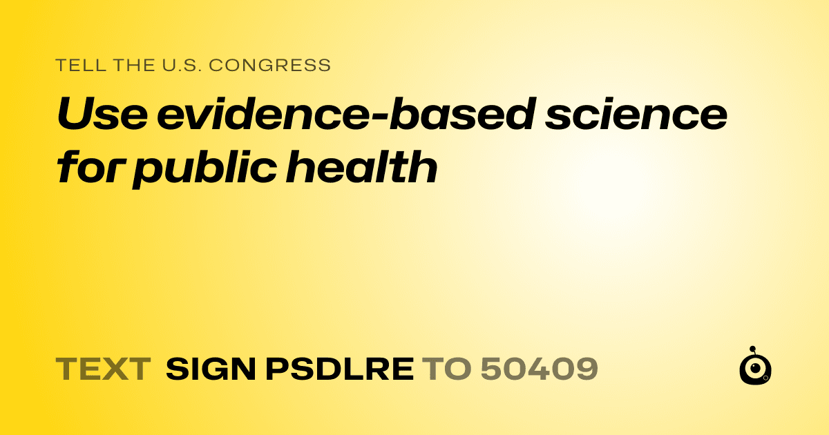 A shareable card that reads "tell the U.S. Congress: Use evidence-based science for public health" followed by "text sign PSDLRE to 50409"