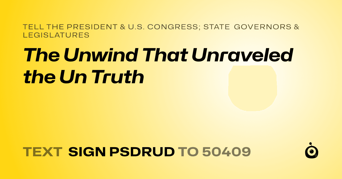 A shareable card that reads "tell the President & U.S. Congress; State Governors & Legislatures: The Unwind That Unraveled the Un Truth" followed by "text sign PSDRUD to 50409"