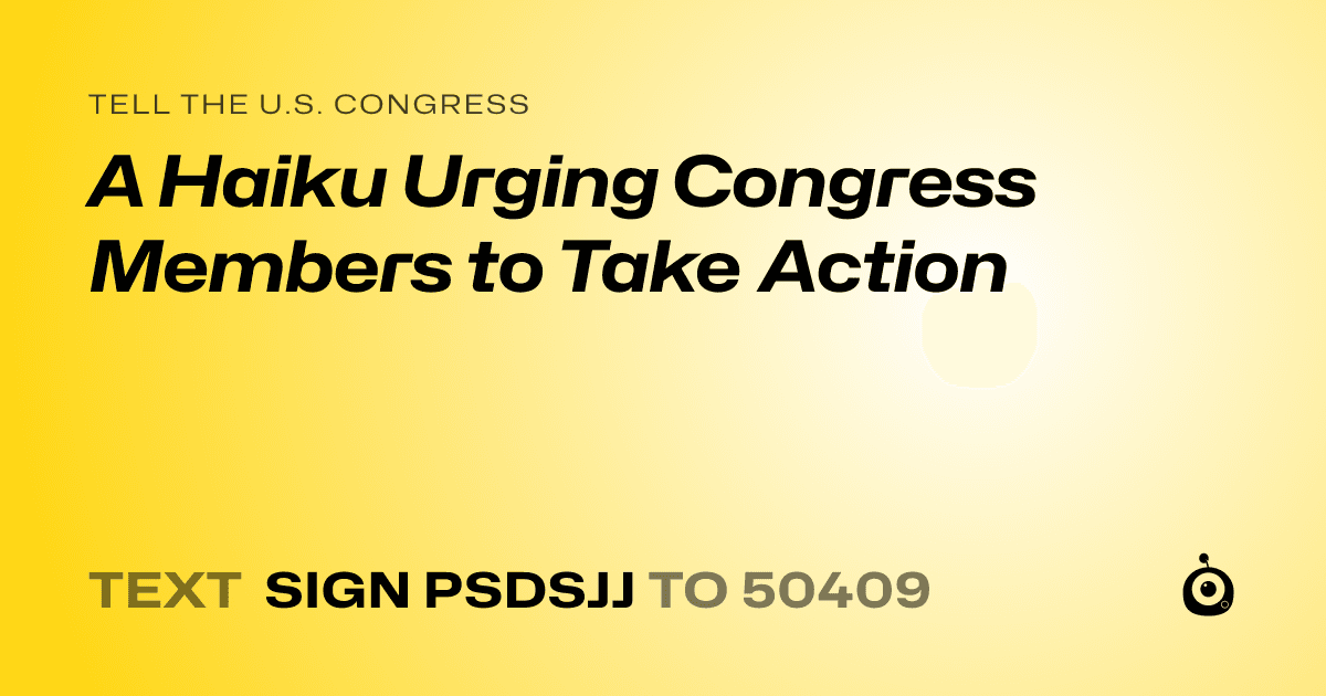 A shareable card that reads "tell the U.S. Congress: A Haiku Urging Congress Members to Take Action" followed by "text sign PSDSJJ to 50409"