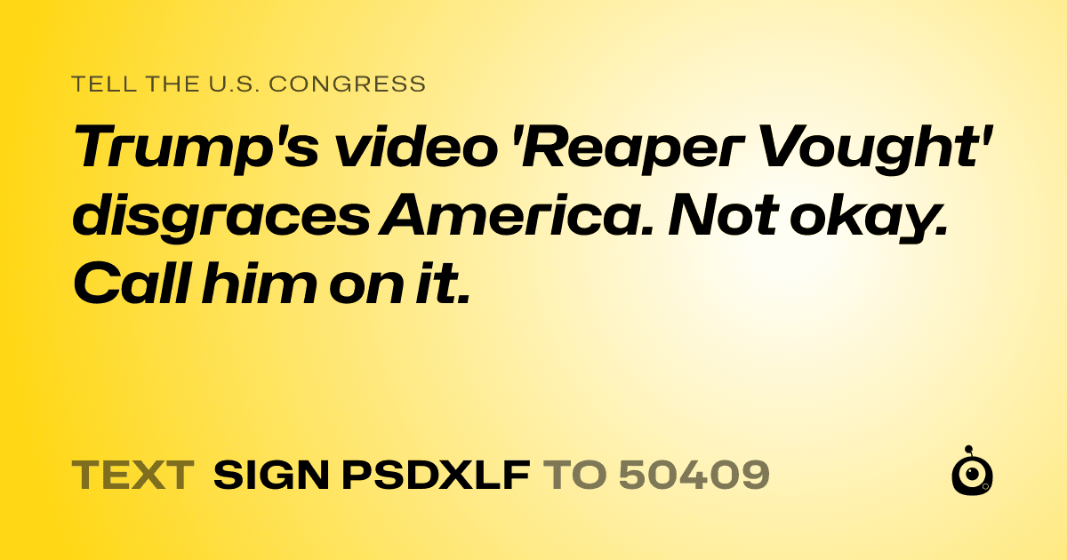 A shareable card that reads "tell the U.S. Congress: Trump's video 'Reaper Vought' disgraces  America. Not okay.  Call him on it." followed by "text sign PSDXLF to 50409"