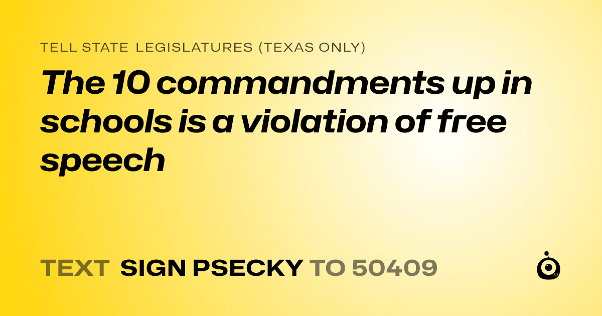 A shareable card that reads "tell State Legislatures (Texas only): The 10 commandments up in schools is a violation of free speech" followed by "text sign PSECKY to 50409"