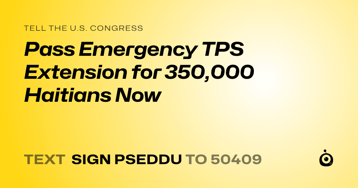 A shareable card that reads "tell the U.S. Congress: Pass Emergency TPS Extension for 350,000 Haitians Now" followed by "text sign PSEDDU to 50409"