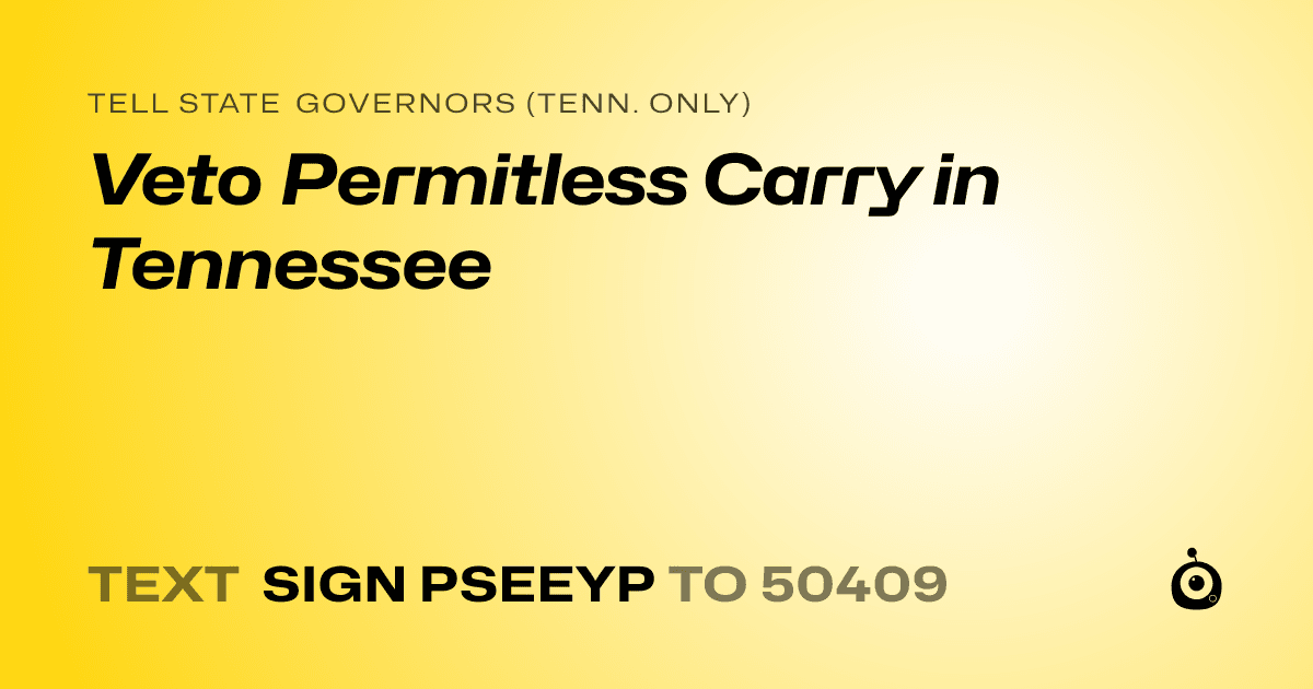 A shareable card that reads "tell State Governors (Tenn. only): Veto Permitless Carry in Tennessee" followed by "text sign PSEEYP to 50409"